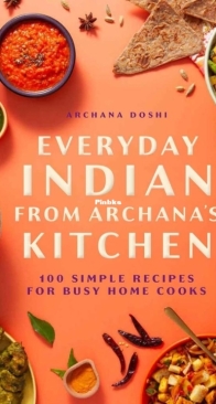 Everyday Indian from Archana's Kitchen: 100 Simple Recipes for Busy Home Cooks - Archana Doshi - English